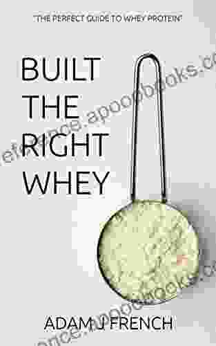 BUILT THE RIGHT WHEY: THE PERFECT GUIDE TO WHEY PROTEIN