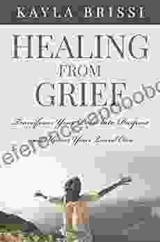 Healing From Grief: Transform Your Pain Into Purpose And Honor Your Loved One