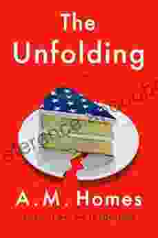 The Unfolding: A Novel A M Homes