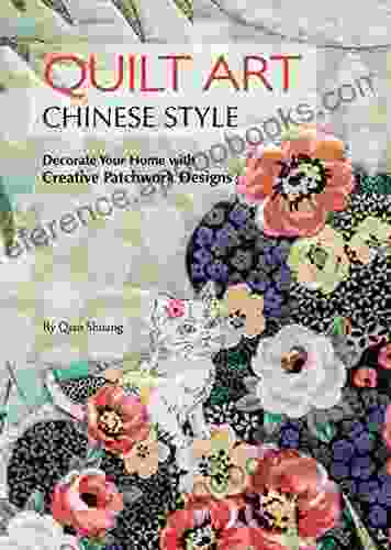 Quilt Art Chinese Style: Decorate Your Home With Creative Patchwork Designs