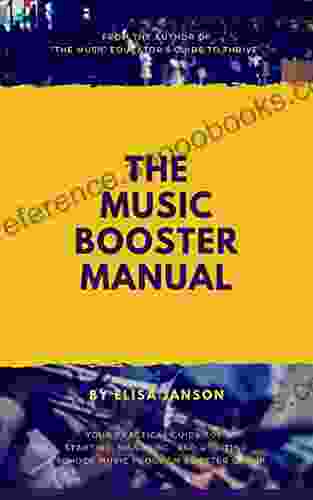 The Music Booster Manual: Your Step By Step Guide To Launching A Music Booster Group In Your School