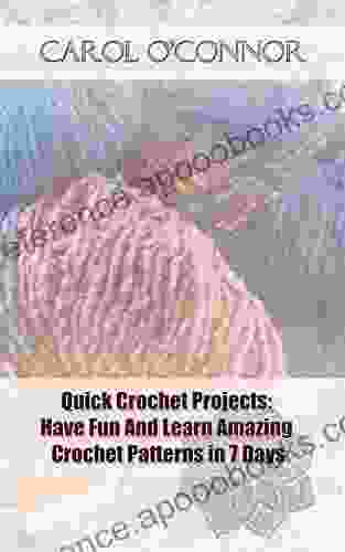 Quick Crochet Projects: Have Fun And Learn Amazing Crochet Patterns In 7 Days