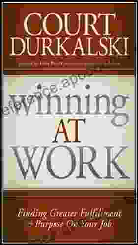 Winning At Work: Finding Greater Fulfillment And Purpose On Your Job