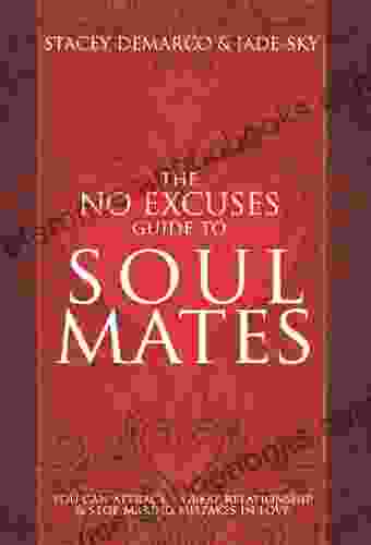 The No Excuses Guide to Soul Mates: You Can Attract a Great Relationship Stop Making Mistakes in Love