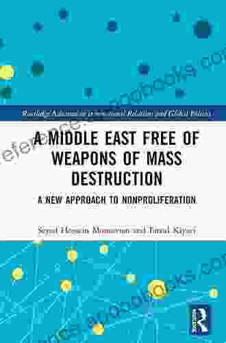 A Middle East Free Of Weapons Of Mass Destruction: A New Approach To Nonproliferation (Routledge Advances In International Relations And Global Politics)