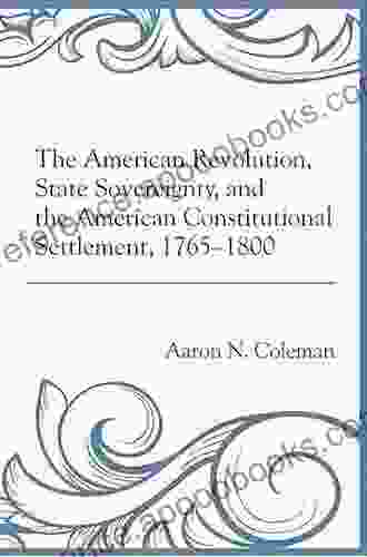 The American Revolution State Sovereignty And The American Constitutional Settlement 1765 1800