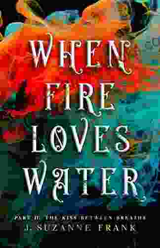 When Fire Loves Water: Part II The Kiss Between Breaths