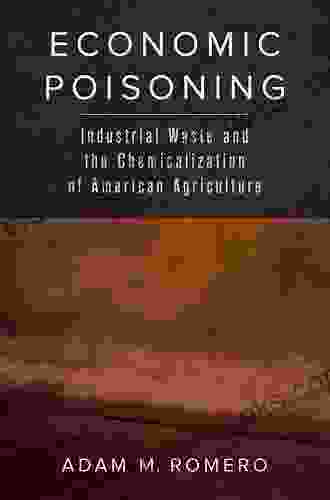 Economic Poisoning: Industrial Waste And The Chemicalization Of American Agriculture (Critical Environments: Nature Science And Politics 8)