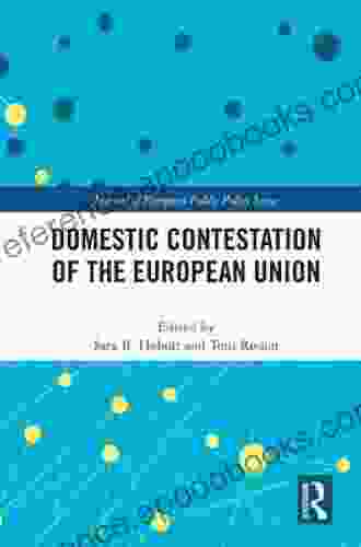 Domestic Contestation Of The European Union (Journal Of European Public Policy Series)