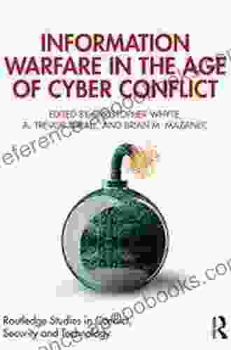 Information Warfare In The Age Of Cyber Conflict (Routledge Studies In Conflict Security And Technology)